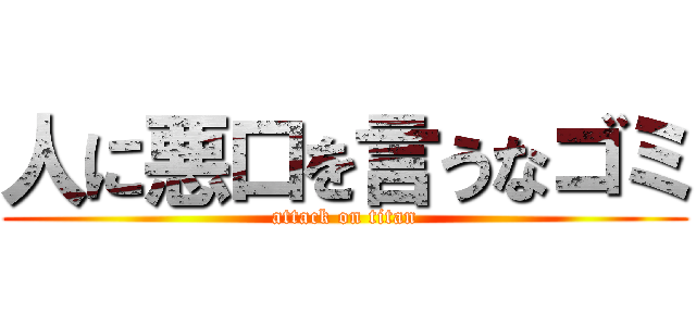 人に悪口を言うなゴミ (attack on titan)