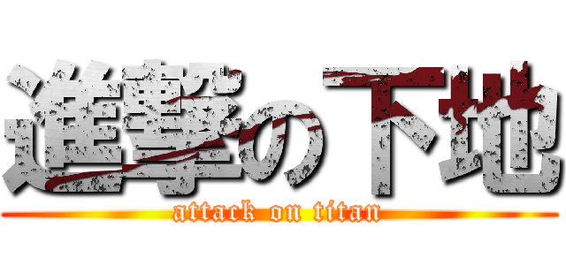 進撃の下地 (attack on titan)