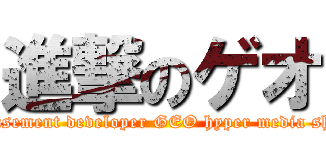 進撃のゲオ (amusement developer GEO hyper media shop)