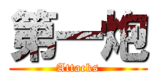 第一炮 (Attacks)