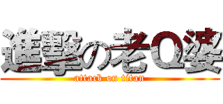 進擊の老Ｑ婆 (attack on titan)