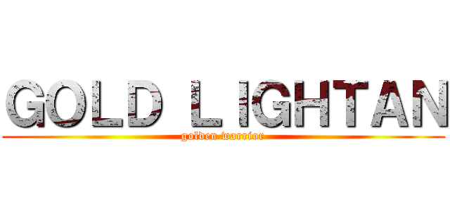 ＧＯＬＤ ＬＩＧＨＴＡＮ (golden warrior)