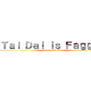 Ｔａｉ Ｄａｉ ｉｓ Ｆａｇｇｏｔ (attack on Tai Dai)