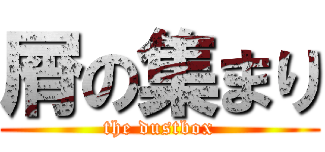 屑の集まり (the dustbox)