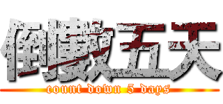 倒數五天 (count down 5 days)