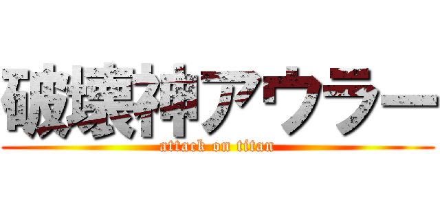 破壊神アウラー (attack on titan)