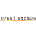 ｇｒｅａｔ ｅｓｃａｐｅ (2nd ending)