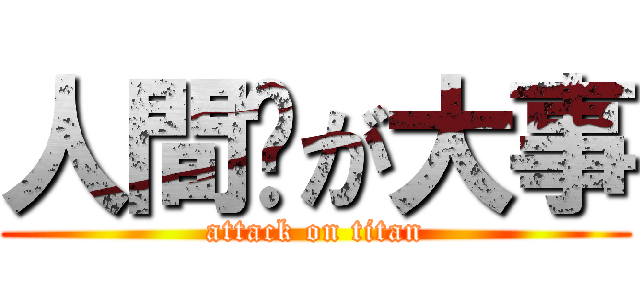 人間♡が大事 (attack on titan)