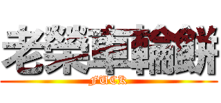 老榮車輪餅 (FUCK)