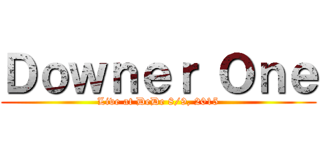 Ｄｏｗｎｅｒ Ｏｎｅ (Live at DeDe 8/9, 2015)