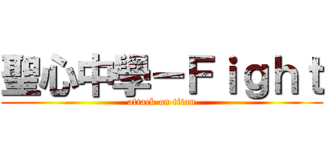 聖心中學－Ｆｉｇｈｔ (attack on titan)