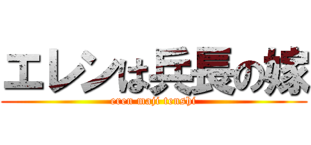 エレンは兵長の嫁 (eren maji tenshi)