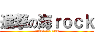 進撃の海ｒｏｃｋ (attack on titan)