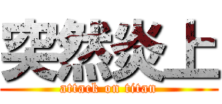 突然炎上 (attack on titan)