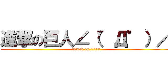 進撃の巨人∠（゜Д゜）／ (attack on titan)