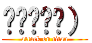 ◉◞౪◟◉） (attack on titan)