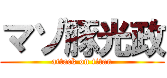 マゾ豚光政 (attack on titan)