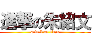 進撃の朱紹文 (attack on titan)