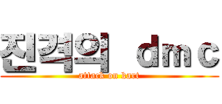 진격의 ｄｍｃ (attack on kart)