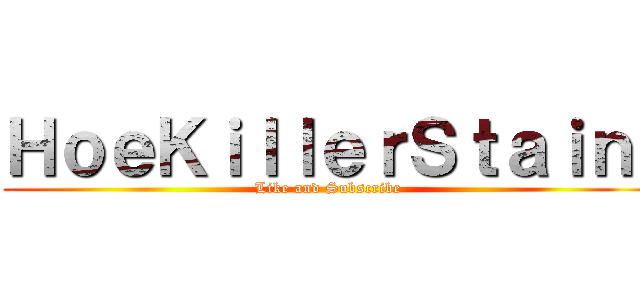 ＨｏｅＫｉｌｌｅｒＳｔａｉｎ  (Like and Subscribe )