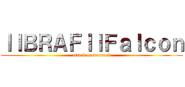 ｌｌＢＲＡＦｌｌＦａｌｃｏｎ (attack on warrock)