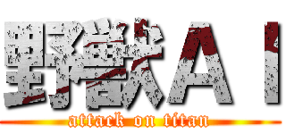 野獣ＡＩ (attack on titan)