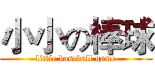 小小の棒球 (little baseball game)