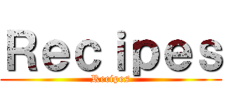 Ｒｅｃｉｐｅｓ (Recipes)