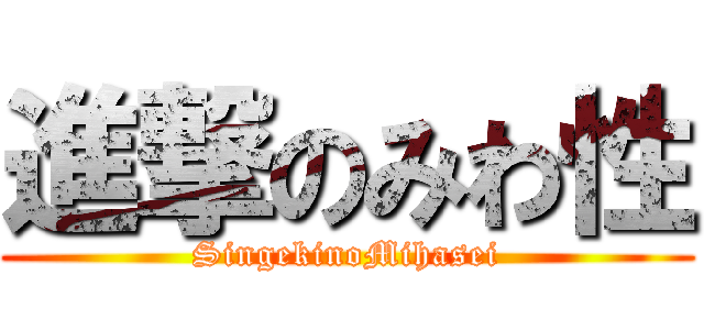 進撃のみわ性 (SingekinoMihasei)