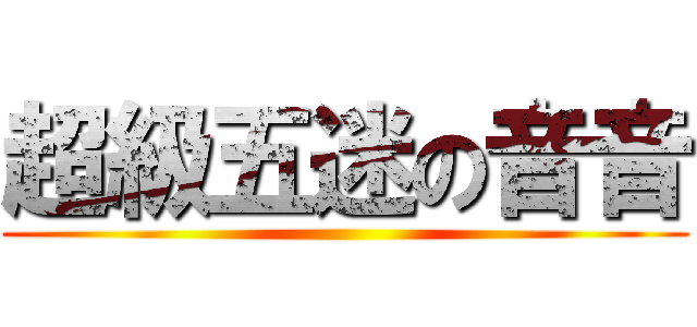 超級五迷の音音 ()