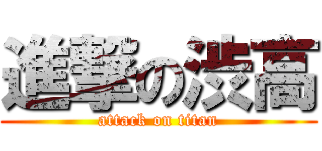 進撃の渋高 (attack on titan)