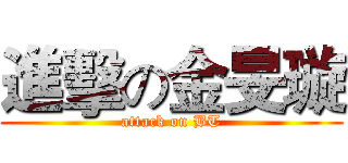 進擊の金旻璇 (attack on BT)