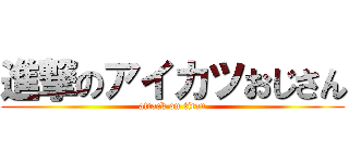 進撃のアイカツおじさん (attack on titan)