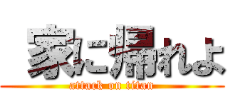  家に帰れよ (attack on titan)