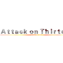 Ａｔｔａｃｋ ｏｎ Ｔｈｉｒｔｅｅｎ (attack on tteen)