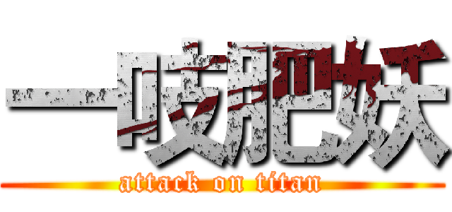 一吱肥妖 (attack on titan)