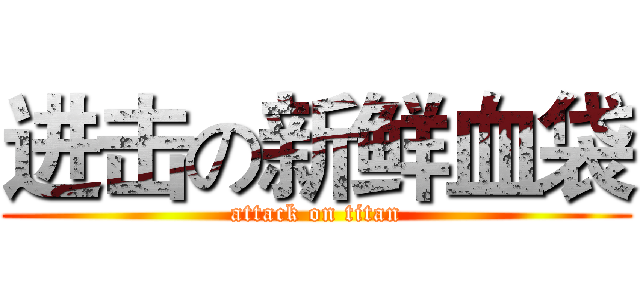 进击の新鲜血袋 (attack on titan)