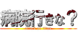 病院行きな？ (attack on titan)