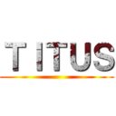 ＴＩＴＵＳ ()