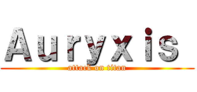 Ａｕｒｙｘｉｓ  (attack on titan)