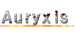 Ａｕｒｙｘｉｓ  (attack on titan)