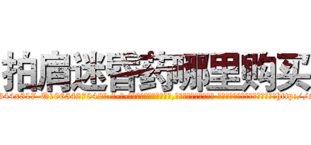 拍肩迷昏药哪里购买 (拍肩迷昏药哪里购买【电-话151x68344x817-Q1065427042元-吉-药-业】我们做的是长期生意,靠的是老客户长期支持 拍肩迷昏药哪里购买在发表了一篇http://sngk.net/A2yDJU

参考消息网我们做的是长期生意,靠的是老客户长期支持也许我们早该意识到，就连鲍勃·霍斯金斯（金球奖戏剧类电影男主角 
)