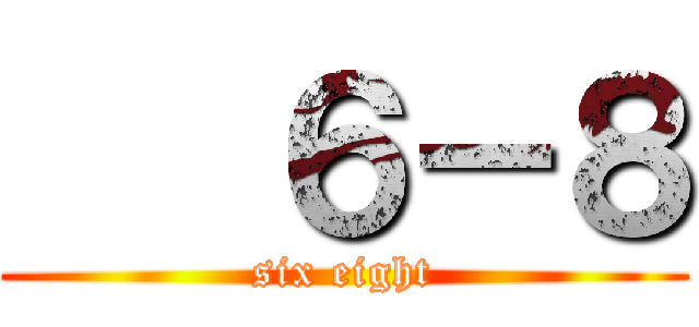    ６－８ (six eight)