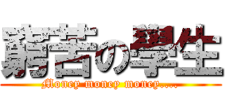 窮苦の學生 (Money money money....)