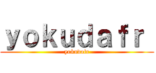 ｙｏｋｕｄａｆｒ  (yokudafr)