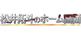 松井拓斗のホーム画面 (attack on titan)