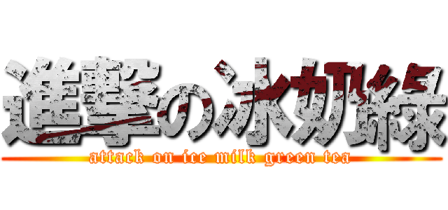 進撃の冰奶綠 (attack on ice milk green tea)