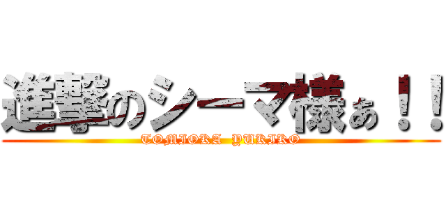 進撃のシーマ様ぁ！！ (TOMIOKA  YUKIKO)