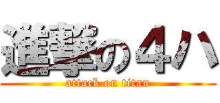 進撃の４ハ (attack on titan)