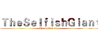 ＴｈｅＳｅｌｆｉｓｈＧｉａｎｔ (The Selfish Giant)